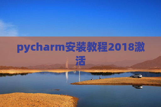 pycharm安装教程2018激活 pycharm安装教程2018激活